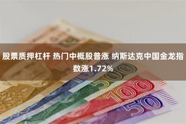 股票质押杠杆 热门中概股普涨 纳斯达克中国金龙指数涨1.72%