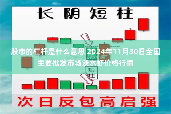 股市的杠杆是什么意思 2024年11月30日全国主要批发市场淡水虾价格行情