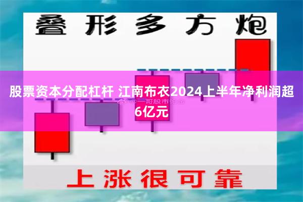 股票资本分配杠杆 江南布衣2024上半年净利润超6亿元